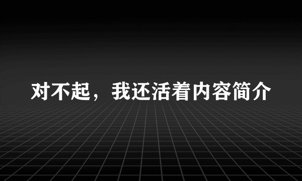 对不起,我还活着内容简介