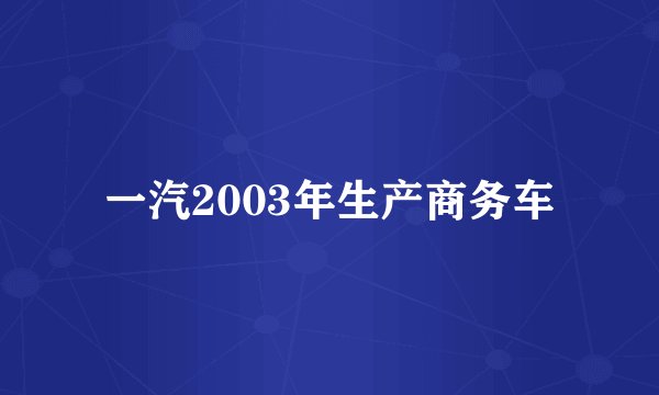 一汽2003年生产商务车