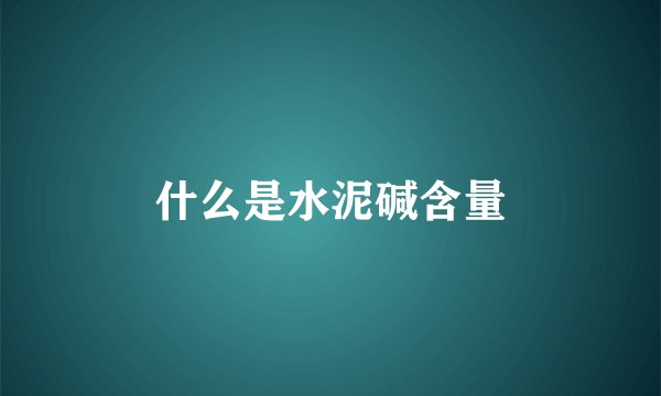 什么是水泥碱含量