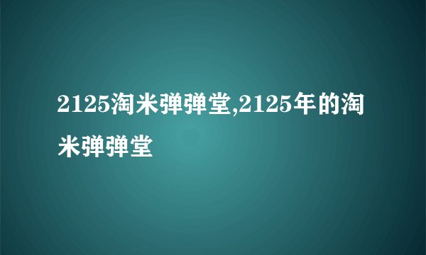2125淘米弹弹堂,2125年的淘米弹弹堂
