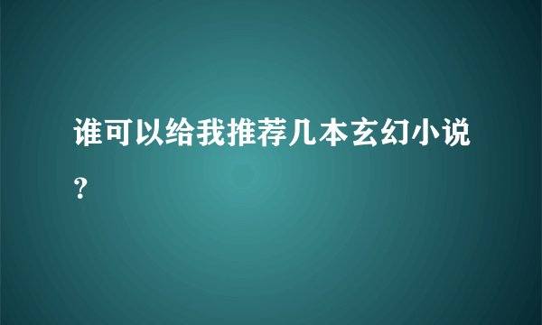 谁可以给我推荐几本玄幻小说？