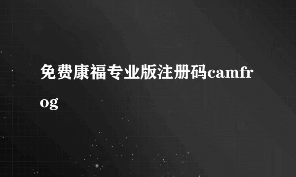 免费康福专业版注册码camfrog