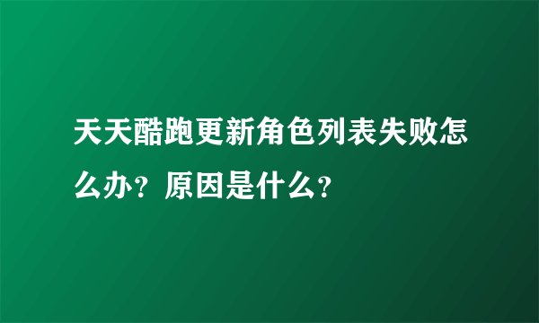 天天酷跑更新角色列表失败怎么办？原因是什么？