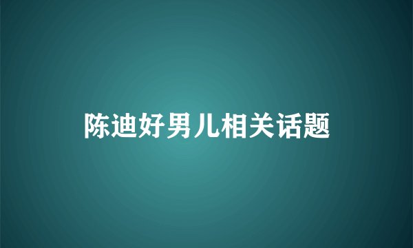 陈迪好男儿相关话题