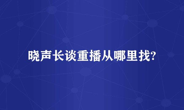 晓声长谈重播从哪里找?