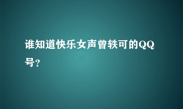 谁知道快乐女声曾轶可的QQ号？