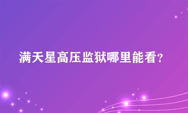 满天星高压监狱哪里能看？