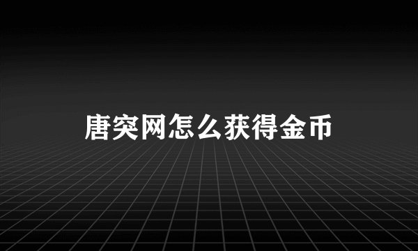 唐突网怎么获得金币
