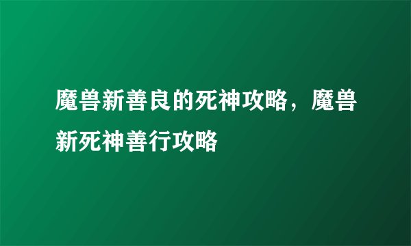 魔兽新善良的死神攻略,魔兽新死神善行攻略