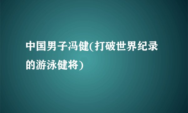 中国男子冯健(打破世界纪录的游泳健将)