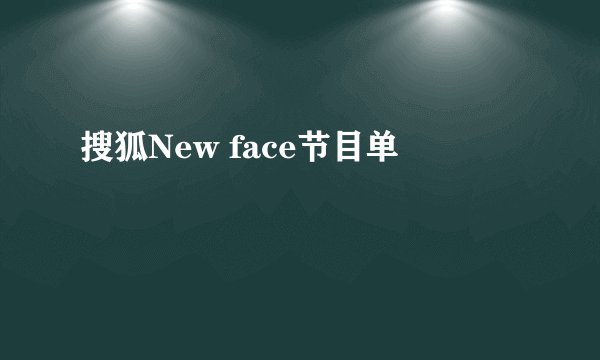 搜狐New face节目单