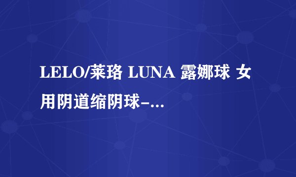 LELO/莱珞 LUNA 露娜球 女用阴道缩阴球-详细介绍
