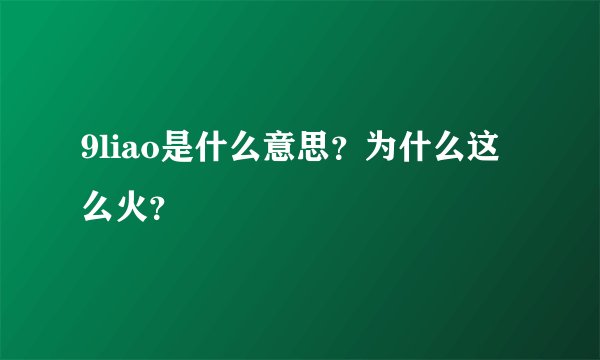 9liao是什么意思？为什么这么火？