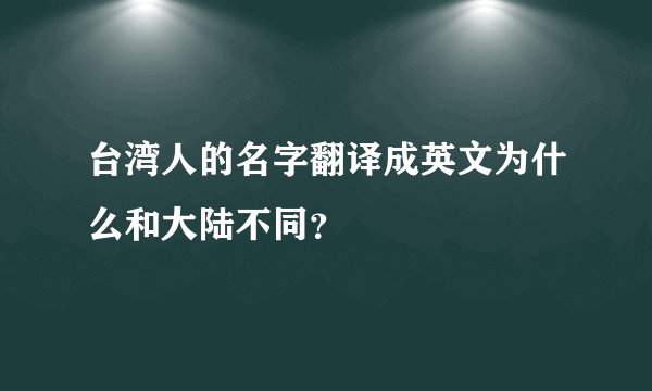 台湾人的名字翻译成英文为什么和大陆不同？