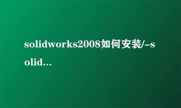 solidworks2008如何安装/-solidworks2008安装方法