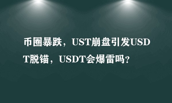 币圈暴跌，UST崩盘引发USDT脱锚，USDT会爆雷吗？
