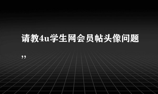 请教4u学生网会员帖头像问题,,