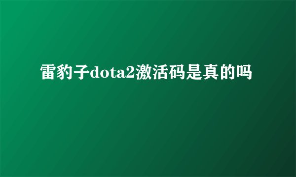 雷豹子dota2激活码是真的吗