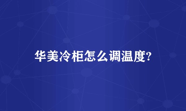 华美冷柜怎么调温度?