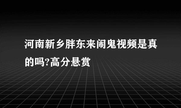 河南新乡胖东来闹鬼视频是真的吗?高分悬赏