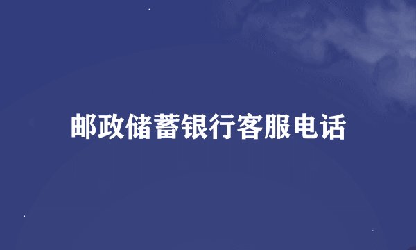 邮政储蓄银行客服电话