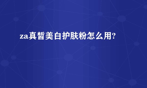 za真皙美白护肤粉怎么用?