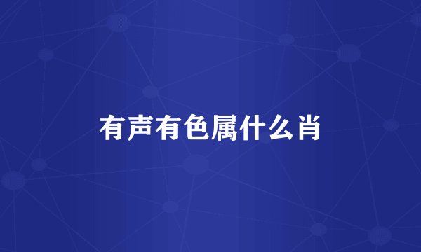 有声有色属什么肖