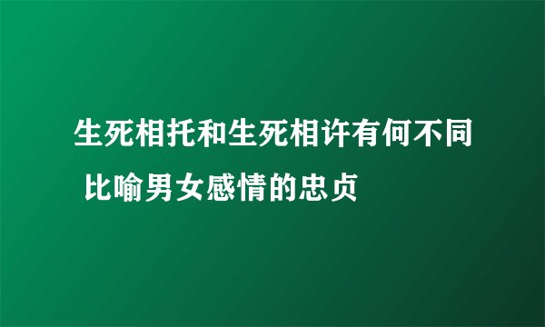 生死相托和生死相许有何不同 比喻男女感情的忠贞