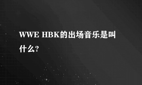 WWE HBK的出场音乐是叫什么?