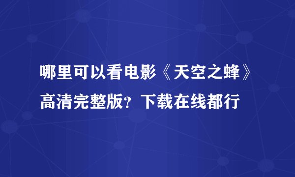 哪里可以看电影《天空之蜂》高清完整版?下载在线都行