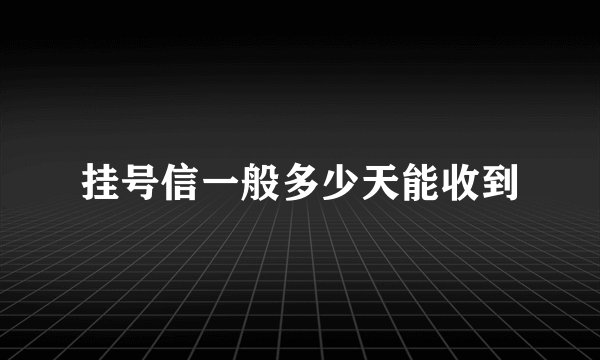 挂号信一般多少天能收到