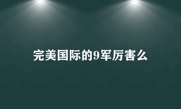 完美国际的9军厉害么