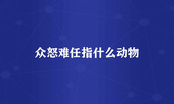 众怒难任指什么动物