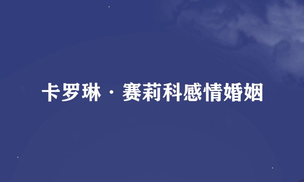 卡罗琳·赛莉科感情婚姻