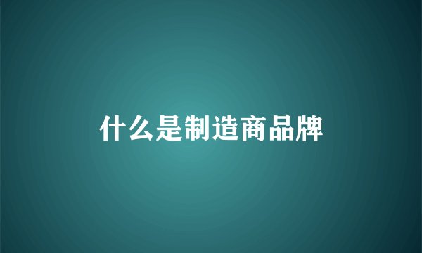 什么是制造商品牌