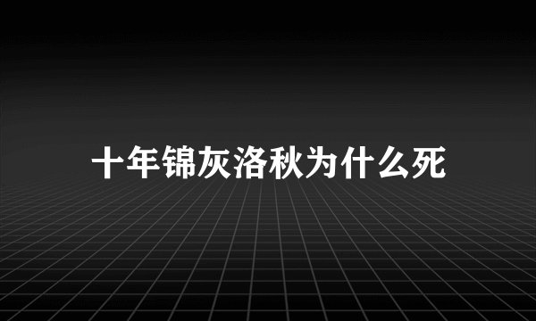 十年锦灰洛秋为什么死