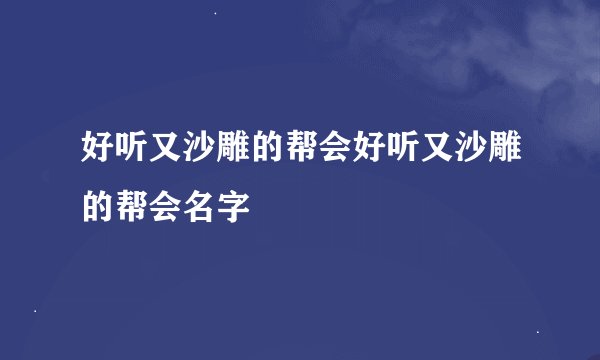 好听又沙雕的帮会好听又沙雕的帮会名字