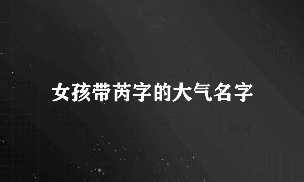 女孩带芮字的大气名字