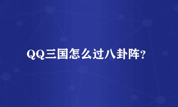 QQ三国怎么过八卦阵？