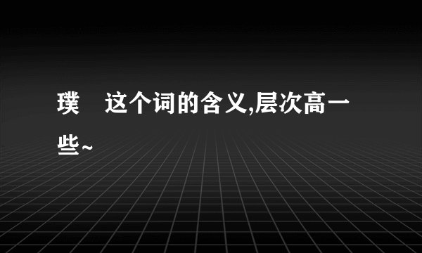 璞瑅这个词的含义,层次高一些~