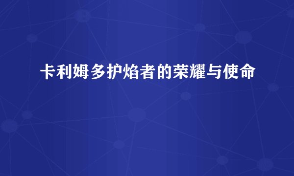 卡利姆多护焰者的荣耀与使命