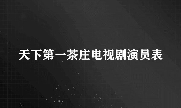 天下第一茶庄电视剧演员表