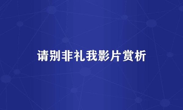 请别非礼我影片赏析