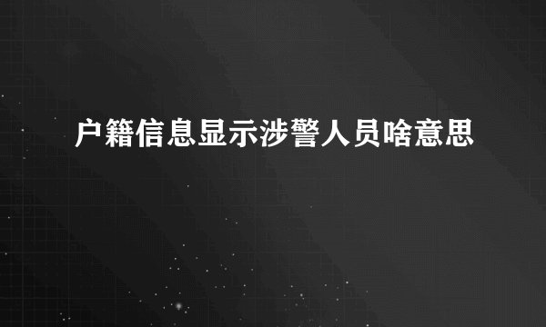户籍信息显示涉警人员啥意思