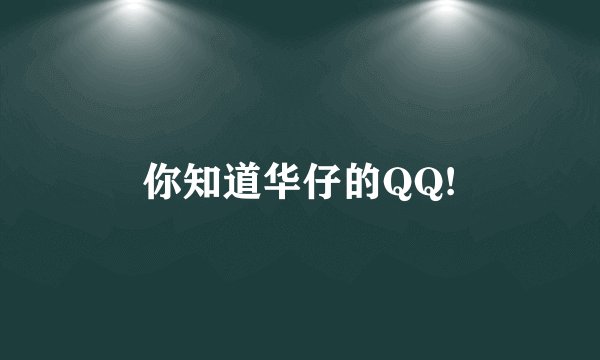 你知道华仔的QQ!