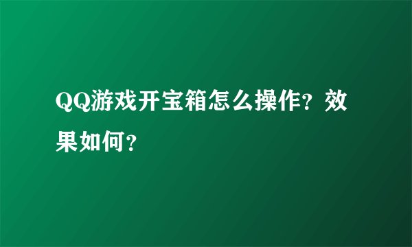 QQ游戏开宝箱怎么操作？效果如何？