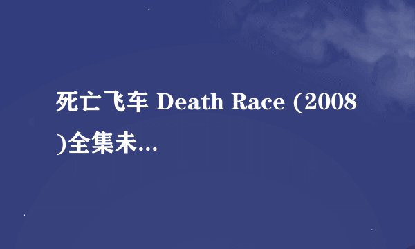 死亡飞车 Death Race (2008)全集未删减高清版免费下载