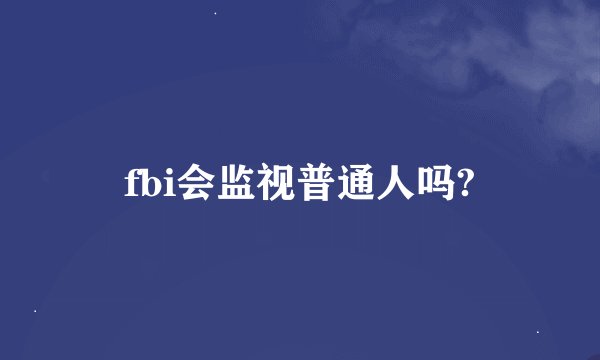 fbi会监视普通人吗?