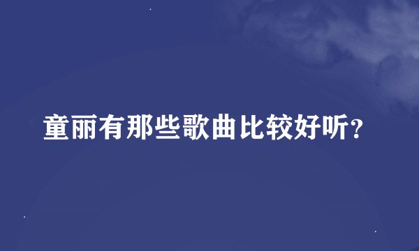 童丽有那些歌曲比较好听？