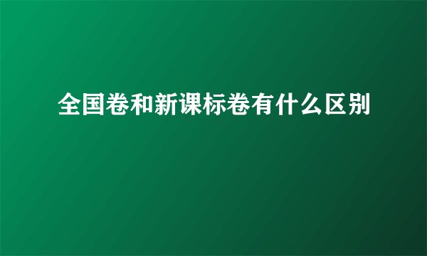 全国卷和新课标卷有什么区别